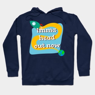 Imma head out now space rocket Hoodie